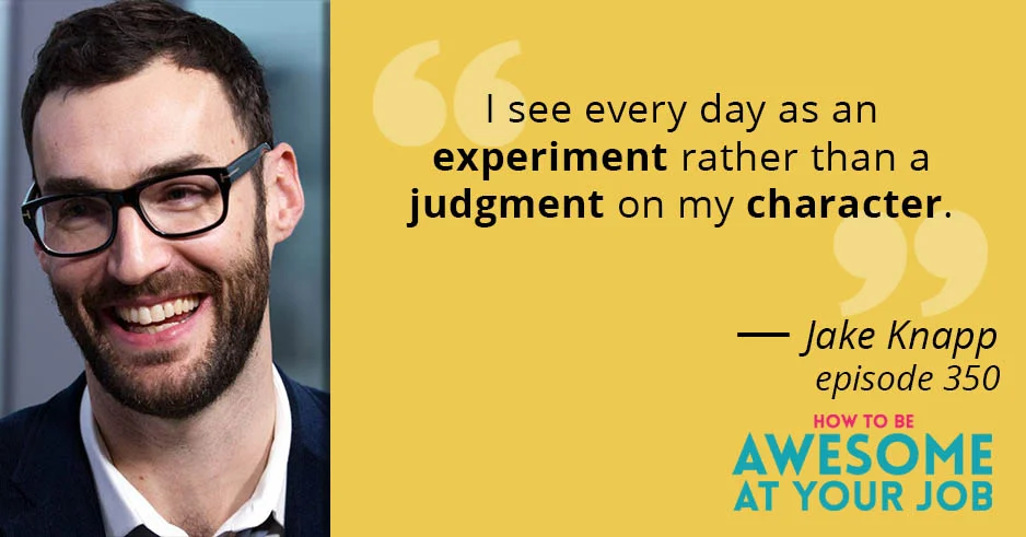 Jake Knapp says: "I see every day as an experiment rather than a judgment on my character."